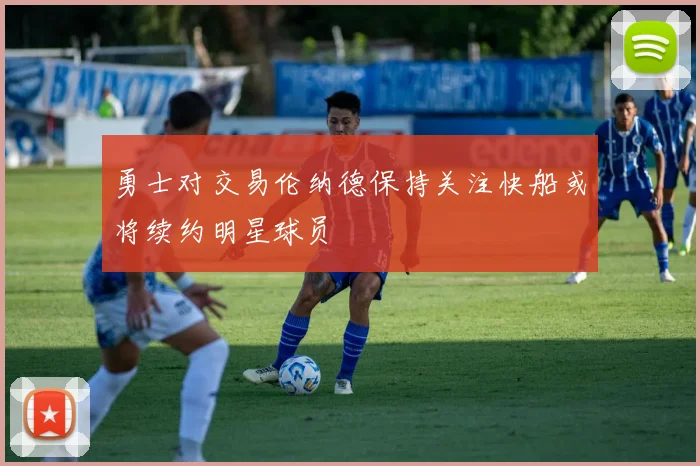 勇士对交易伦纳德保持关注快船或将续约明星球员